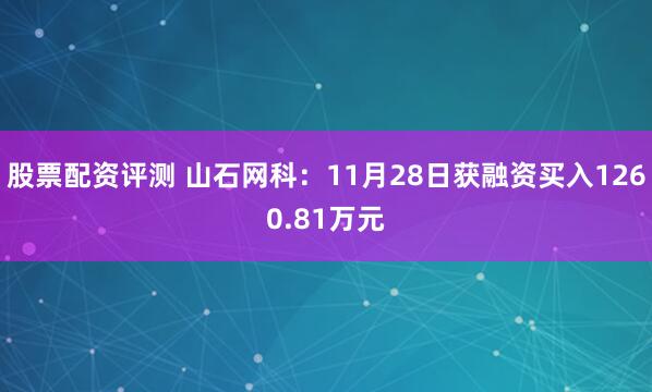 股票配资评测 山石网科：11月28日获融资买入1260.81万元